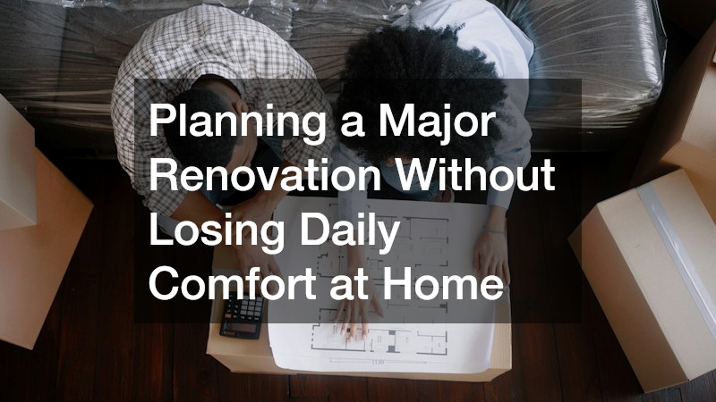 Planning a Major Renovation Without Losing Daily Comfort at Home